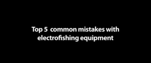 Top 5 Electrofishing Mistakes